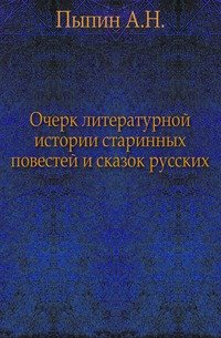 Очерк литературной истории старинных повестей и сказок русских