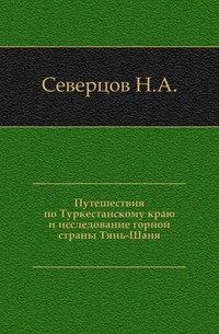 Путешествия по Туркестанскому краю и исследование горной страны Тянь-Шаня