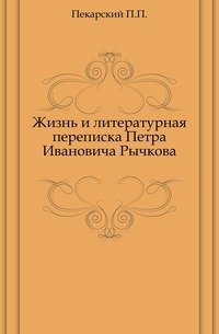 Жизнь и литературная переписка Петра Ивановича Рычкова