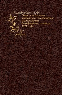 Онежские былины, записанные Александром Федоровичем Гильфердингом летом 1871 года