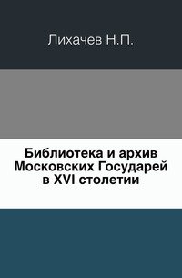 Библиотека и архив Московских Государей в XVI столетии