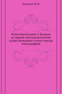 Книгопечатание в Казани за первое пятидесятилетие существования в этом городе типографий