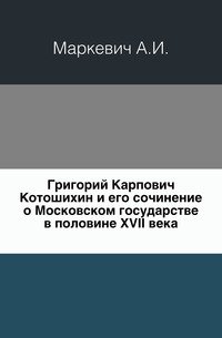 Григорий Карпович Котошихин и его сочинение о Московском государстве в половине XVII века