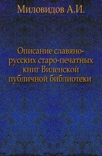 Описание славяно-русских старо-печатных книг Виленской публичной библиотеки