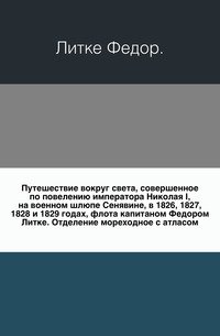 Путешествие вокруг света, совершенное по повелению императора Николая I, на военном шлюпе Сенявине, в 1826, 1827, 1828 и 1829 годах, флота капитаном Федором Литке. Отделение мореходное с атла