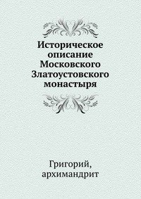 Историческое описание Московского Златоустовского монастыря