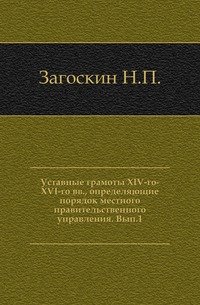 Уставные грамоты XIV-го-XVI-го вв, определяющие порядок местного правительственного управления