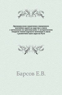 Е. В. Барсов - «Древнерусские памятники священного венчания царей на царство в связи с греческими их оригиналами»