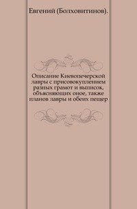 Описание Киевопечерской лавры с присовокуплением разных грамот и выписок, объясняющих оное, также планов лавры и обеих пещер