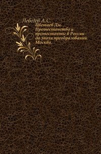 Протестантство и протестанты в России до эпохи преобразований. Историческое исследование Дм. Цветаева. Москва.1980