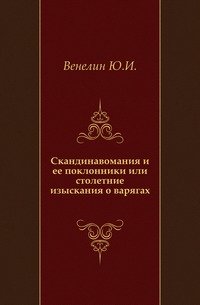 Скандинавомания и ее поклонники или столетние изыскания о варягах