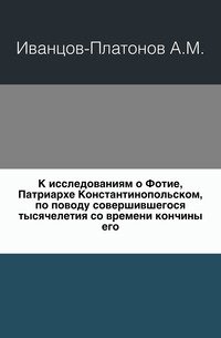 К исследованиям о Фотие, Патриархе Константинопольском, по поводу совершившегося тысячелетия со времени кончины его