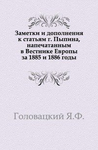 Заметки и дополнения к статьям г. Пыпина, напечатанным в Вестнике Европы за 1885 и 1886 годы