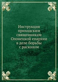 Инструкция приходским священникам Олонецкой епархии в деле борьбы с расколом