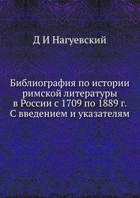 Библиография по истории римской литературы в России с 1709 по 1889 г. С введением и указателям