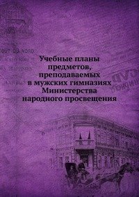 Учебные планы предметов, преподаваемых в мужских гимназиях Министерства народного просвещения