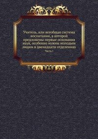 Учитель, или всеобщая система воспитания, в которой предложены первые основания наук, особенно нужны молодым людям