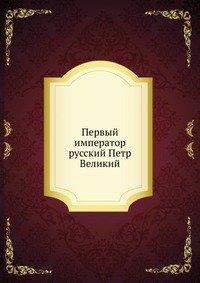 Первый император русский Петр Великий