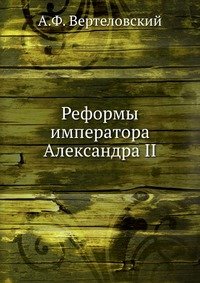 А. Ф. Вертеловский - «Реформы императора Александра II»