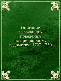 Описание высочайших повелений по придворному ведомству 1723-1730