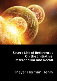 Select List of References On the Initiative, Referendum and Recall