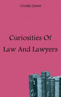 Curiosities Of Law And Lawyers