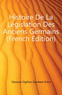 Histoire De La Legislation Des Anciens Germains (French Edition)