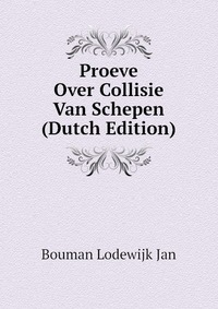 Bouman Lodewijk Jan - «Proeve Over Collisie Van Schepen (Dutch Edition)»