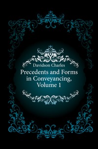 Precedents and Forms in Conveyancing, Volume 1