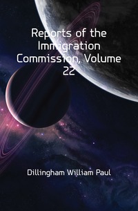 Reports of the Immigration Commission, Volume 22