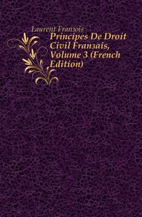 Principes De Droit Civil Francais, Volume 3 (French Edition)