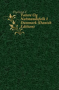 F. Dyrlund - «Tatere Og Natmandsfolk I Danmark (Danish Edition)»