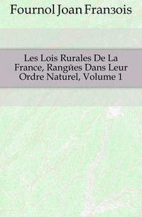 Les Lois Rurales De La France, Rangees Dans Leur Ordre Naturel, Volume 1