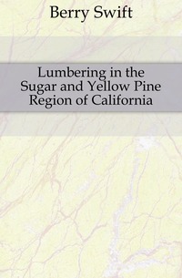 Lumbering in the Sugar and Yellow Pine Region of California