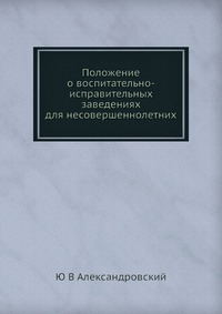 Положение о воспитательно-исправительных заведениях для несовершеннолетних