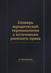 Словарь юридической терминологии к источникам римского права