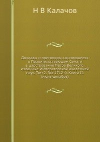 Доклады и приговоры, состоявшиеся в Правительствующем Cенате в царствование Петра Великого, изданные Императорской академией наук. Том 2. Год 1712-й. Книга II. (июль-декабрь)