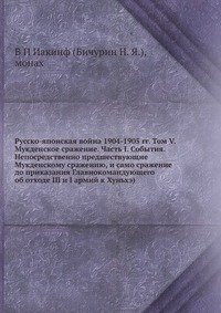 Русско-японская война 1904-1905 гг. Том V. Мукденское сражение. Часть I. События. Непосредственно предшествующие Мукденскому сражению, и само сражение до приказания Главнокомандующего об отхо