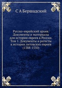 Русско-еврейский архив. Документы и материалы для истории евреев в России. Том 1. Документы и регесты к истории литовских евреев (1388-1550)