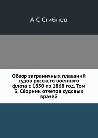 Обзор заграничных плаваний судов русского военного флота с 1850 по 1868 год. Том 3. Сборник отчетов судовых врачей