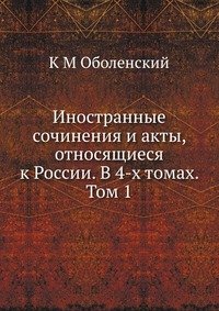 Иностранные сочинения и акты, относящиеся к России. В 4-х томах. Том 1