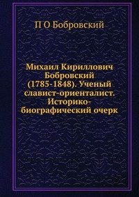 Михаил Кириллович Бобровский (1785-1848). Ученый славист-ориенталист. Историко-биографический очерк