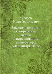 Законодательство по церковным делам в царствование императора Александра III-го