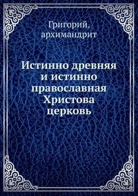 Истинно древняя и истинно православная Христова церковь