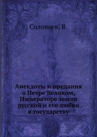 Анекдоты и предания о Петре Великом, Императоре земли русской и его любви к государству