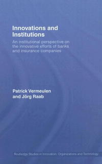 Innovation and Institutions: An Institutional Perspective on the Innovative Efforts of Banks and Insurance Companies (Riot! Routledge Studies in Innovation, Organization and Techno