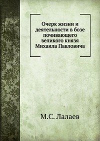 Очерк жизни и деятельности в бозе почивающего великого князя Михаила Павловича