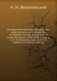 История Императорскаго русскаго археологическаго общества за первое пятидесятилетие его существования, 1846-1896