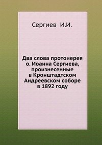 Два слова протоиерея о. Иоанна Сергиева, произнесенные в Кронштадтском Андреевском соборе в 1892 году