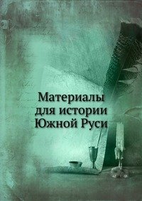 Материалы для истории Южной Руси